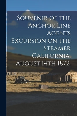 Souvenir of the Anchor Line Agents Excursion on the Steamer California, August 14th 1872. by Anonymous
