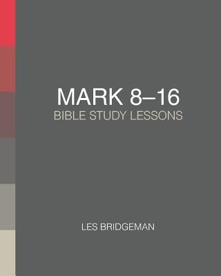 Mark 8-16: Bible Study Lessons by Bridgeman, Les