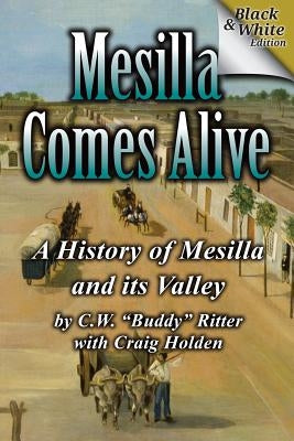 Mesilla Comes Alive (B&W): A History of Mesilla and Its Valley by Holden, Craig