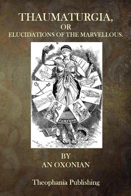 Thaumaturgia, or Elucidations of the Marvellous by Oxonian, An