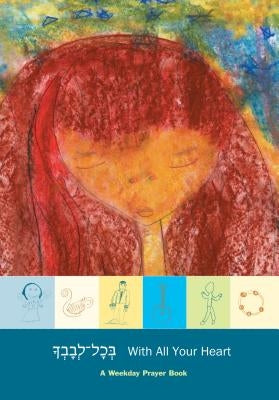 With All Your Heart Weekday: A Weekday Prayer Book by Horwitz, Brad