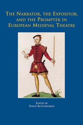 The Narrator, the Expositor, and the Prompter in European Medieval Theatre by Butterworth, Philip