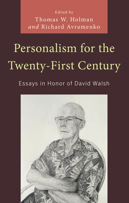 Personalism for the Twenty-First Century: Essays in Honor of David Walsh by Avramenko, Richard