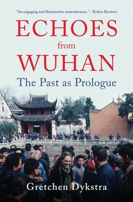 Echoes from Wuhan: The Past as Prologue by Dykstra, Gretchen