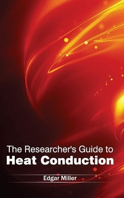 Researcher's Guide to Heat Conduction by Miller, Edgar