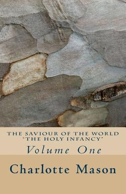 The Saviour of the World - Vol. 1: The Holy Infancy by Mason, Charlotte M.