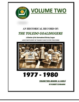 An Historical Record of: The Toledo Goaldiggers: Volume Two: Seasons 4, 5 and 6 by Robert A Schramm by Schramm, Robert A.