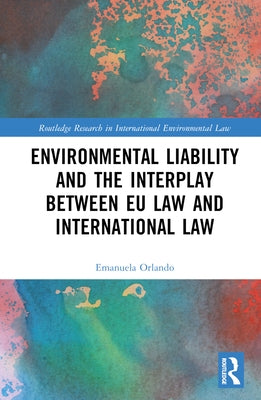 Environmental Liability and the Interplay Between Eu Law and International Law by Orlando, Emanuela