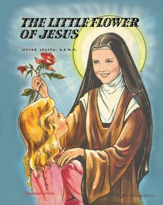 The Little Flower of Jesus by Sister Julita S. S. N. D., Julita