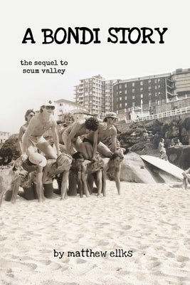 A Bondi Story: The Sequel to Scum Valley by Ellks, Matthew