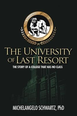 The University of Last Resort: The Story of a College That Has No Class by Schwartz, Michelangelo