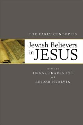Jewish Believers in Jesus: The Early Centuries by Skarsaune, Oskar