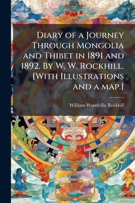 Diary of a Journey Through Mongolia and Thibet in 1891 and 1892. By W. W. Rockhill. [With Illustrations and a map.] by Anonymous