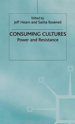 Consuming Cultures: Power and Resistance by Roseneil, Sasha
