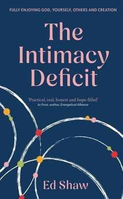 The Intimacy Deficit: Fully Enjoying God, Yourself, Others and Creation by Shaw, Ed