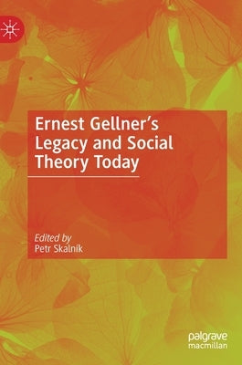 Ernest Gellner's Legacy and Social Theory Today by Skalník, Petr