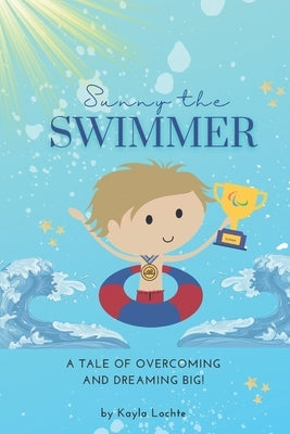 Sunny the Swimmer: A tale of overcoming and dreaming big! by Lochte, Kayla