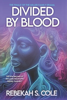 Divided by Blood: Part 3 of the Miller Family Drama by Cole, Rebekah S.