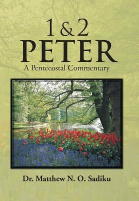 1 & 2 Peter: A Pentecostal Commentary by Sadiku, Matthew O.