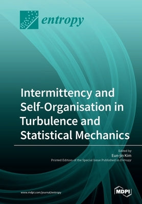 Intermittency and Self-Organisation in Turbulence and Statistical Mechanics by Kim, Eun-Jin