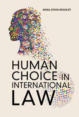 Human Choice in International Law by Bradley, Anna Spain