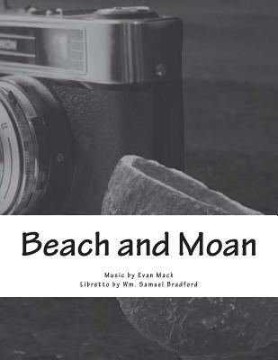 Beach and Moan: A Mini Opera by Bradford, Wm Samuel