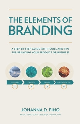 The Elements of Branding: A Step-by-Step Guide with Tools and Tips for Branding Your Product or Business by Pino, Johanna D.