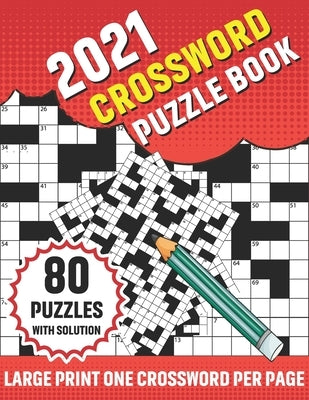 2021 Crossword Puzzle Book: Adults 2021 Crossword Puzzle Book With 80 Large Print Word Find Puzzles And Solution For Senior Men Women and All Othe by Publication, Theo G. Mulligan