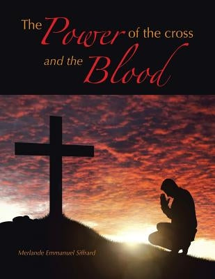 The Power of the cross and the Blood by Siffrard, Merlande Emmanuel