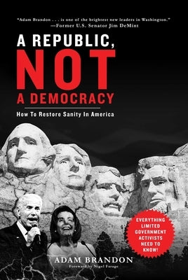 Republic, Not a Democracy: How to Restore Sanity in America by Brandon, Adam