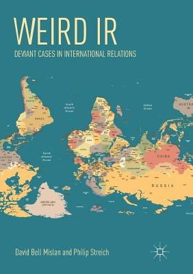 Weird IR: Deviant Cases in International Relations by Mislan, David Bell