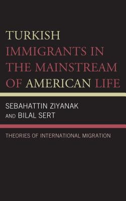 Turkish Immigrants in the Mainstream of American Life: Theories of International Migration by Ziyanak, Sebahattin