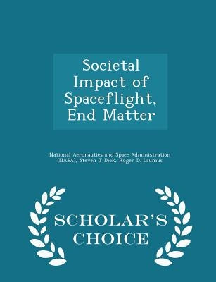 Societal Impact of Spaceflight, End Matter - Scholar's Choice Edition by National Aeronautics and Space Administr