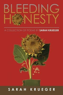 Bleeding Honesty: A Collection of Poems by Sarah Krueger by Krueger, Sarah