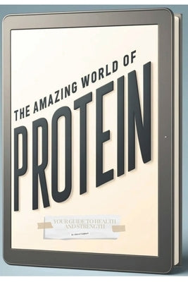 The Amazing World of Proteins: A Comprehensive Guide by Soppart, Marcel