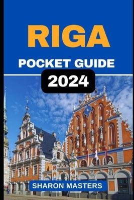 Riga Pocket Guide 2024: Mini Marvels of Riga: Your Handy 2024 Pocket Guide by Masters, Sharon