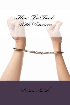 How To Deal With Divorce by Smith, Brian L.