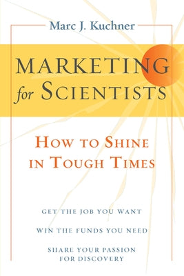 Marketing for Scientists: How to Shine in Tough Times by Kuchner, Marc J.
