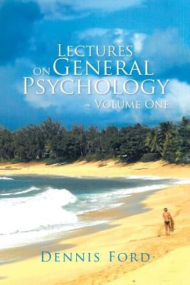Lectures on General Psychology Volume One by Ford, Dennis