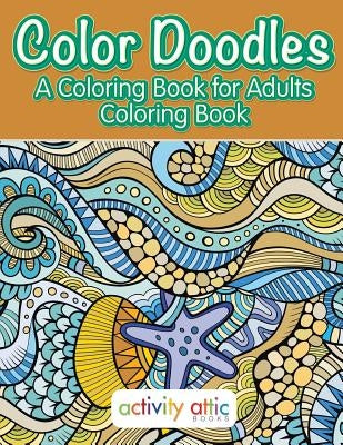 Color Doodles, a Coloring Book For Adults Coloring Book by Books, Activity Attic