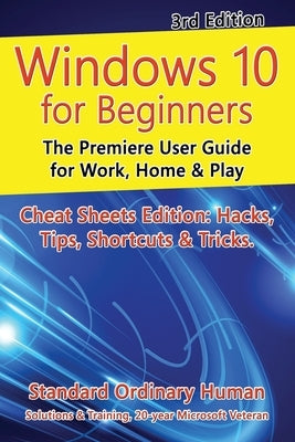 Windows 10 for Beginners. Revised & Expanded 3rd Edition: The Premiere User Guide for Work, Home & Play by Human, Ordinary