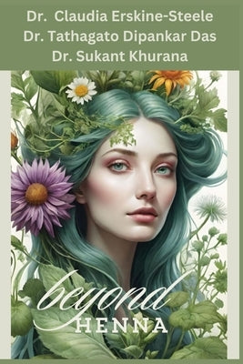 Beyond Henna: A comprehensive guide to use of herbal hair dyes, with 50 plus plant sources by Das Bams, Tathagato Dipankar