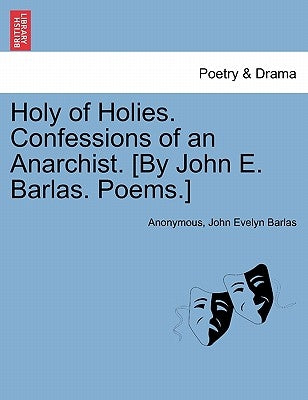 Holy of Holies. Confessions of an Anarchist. [By John E. Barlas. Poems.] by Anonymous