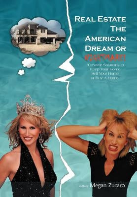 Real Estate the American Dream? or Nightmare?: Creative Solutions and Secrets for Buying, Selling and Saving Your Home! by Zucaro, Megan