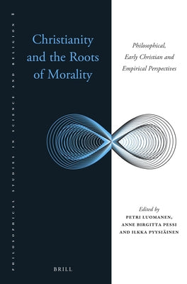 Christianity and the Roots of Morality: Philosophical, Early Christian and Empirical Perspectives by Luomanen, Petri