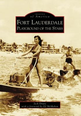 Fort Lauderdale: Playground of the Stars by Drury, Jack