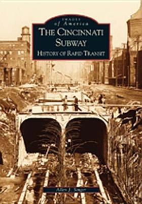 The Cincinnati Subway: History of Rapid Transit by Singer, Allen J.