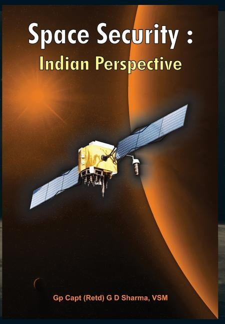 Space Security: Indian Perspective by Sharma, G. D.