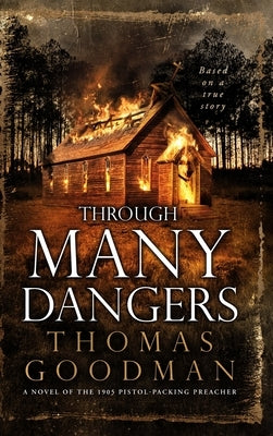 Through Many Dangers: A Novel of the 1905 Pistol-Packing Preacher by Goodman, Thomas