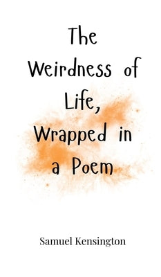 The Weirdness of Life, Wrapped in a Poem by Kensington, Samuel